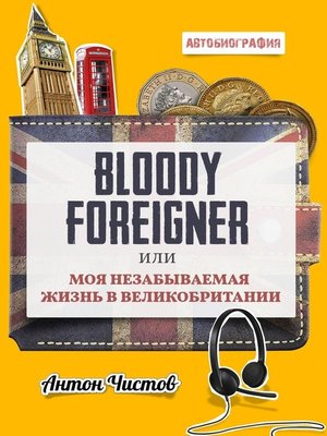 cover image of Bloody Foreigner. Или моя незабываемая жизнь в Великобритании